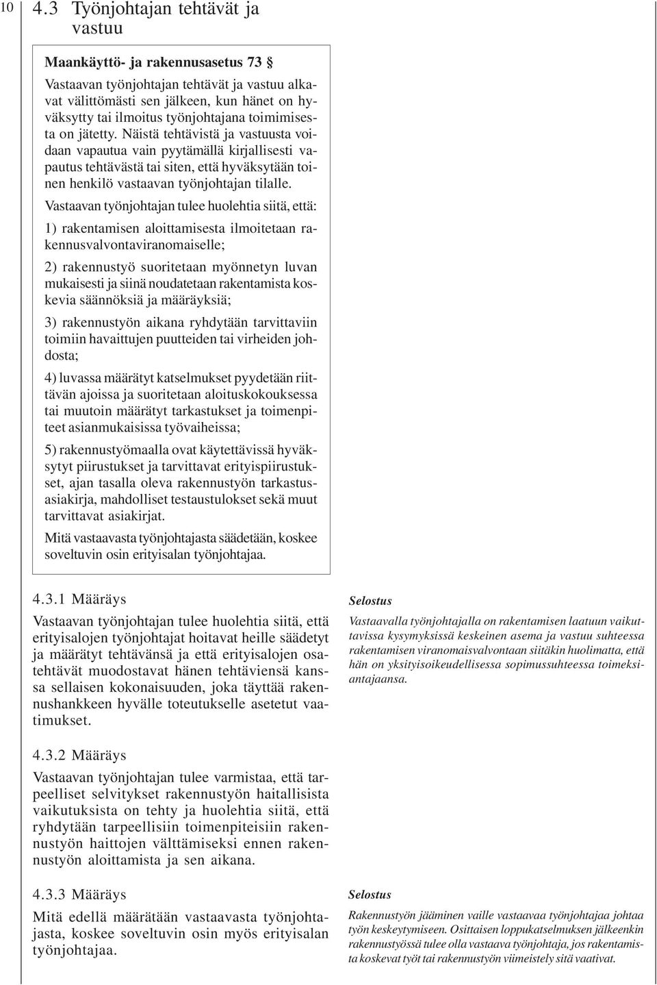 Vastaavan työnjohtajan tulee huolehtia siitä, että: 1) rakentamisen aloittamisesta ilmoitetaan rakennusvalvontaviranomaiselle; 2) rakennustyö suoritetaan myönnetyn luvan mukaisesti ja siinä