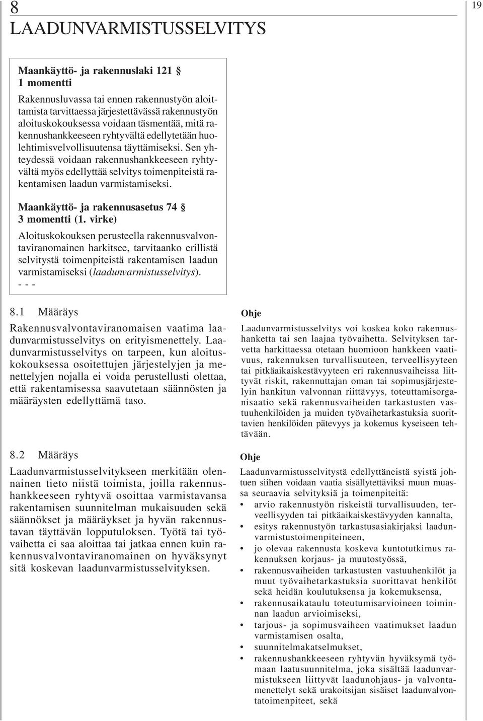 Sen yhteydessä voidaan rakennushankkeeseen ryhtyvältä myös edellyttää selvitys toimenpiteistä rakentamisen laadun varmistamiseksi. Maankäyttö- ja rakennusasetus 74 3 momentti (1.