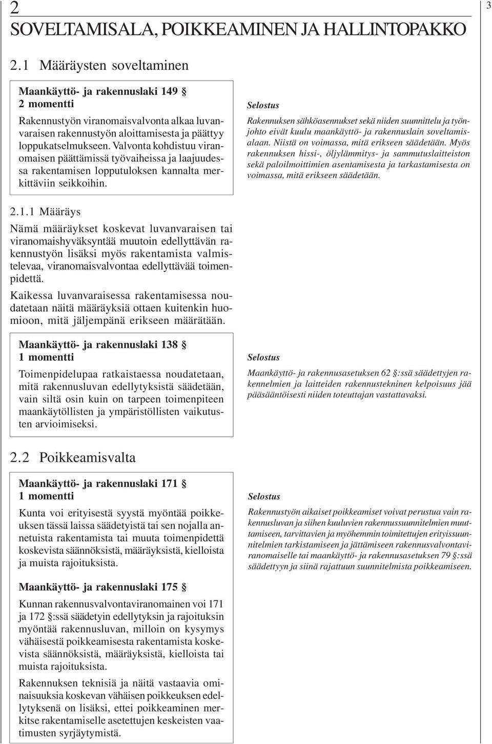 Valvonta kohdistuu viranomaisen päättämissä työvaiheissa ja laajuudessa rakentamisen lopputuloksen kannalta merkittäviin seikkoihin.