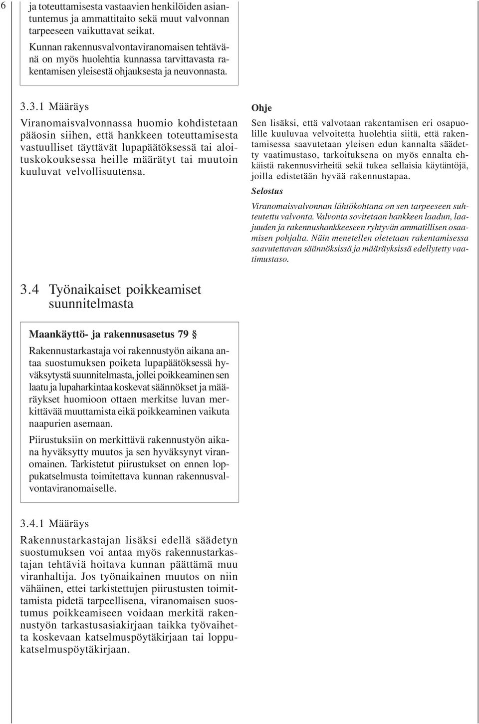 3.1 Määräys Viranomaisvalvonnassa huomio kohdistetaan pääosin siihen, että hankkeen toteuttamisesta vastuulliset täyttävät lupapäätöksessä tai aloituskokouksessa heille määrätyt tai muutoin kuuluvat