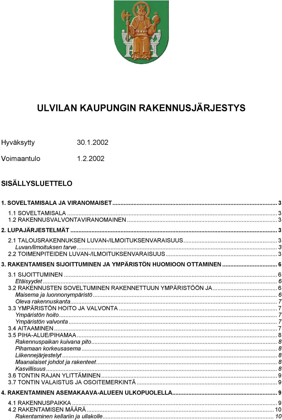 RAKENTAMISEN SIJOITTUMINEN JA YMPÄRISTÖN HUOMIOON OTTAMINEN... 6 3.1 SIJOITTUMINEN... 6 Etäisyydet... 6 3.2 RAKENNUSTEN SOVELTUMINEN RAKENNETTUUN YMPÄRISTÖÖN JA... 6 Maisema ja luonnonympäristö.
