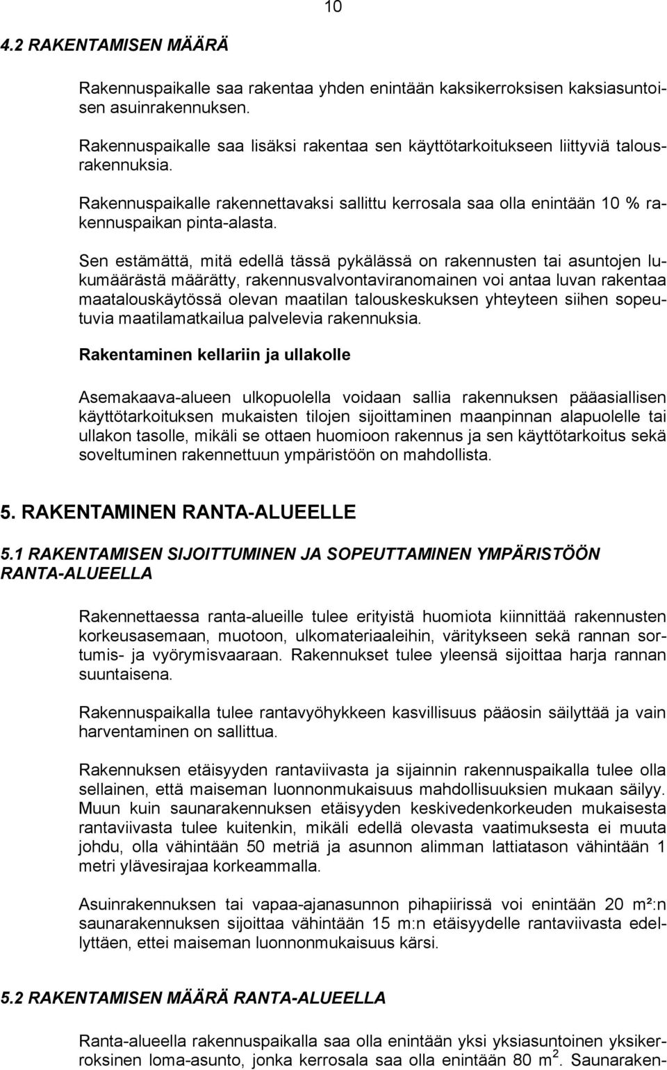 Sen estämättä, mitä edellä tässä pykälässä on rakennusten tai asuntojen lukumäärästä määrätty, rakennusvalvontaviranomainen voi antaa luvan rakentaa maatalouskäytössä olevan maatilan talouskeskuksen