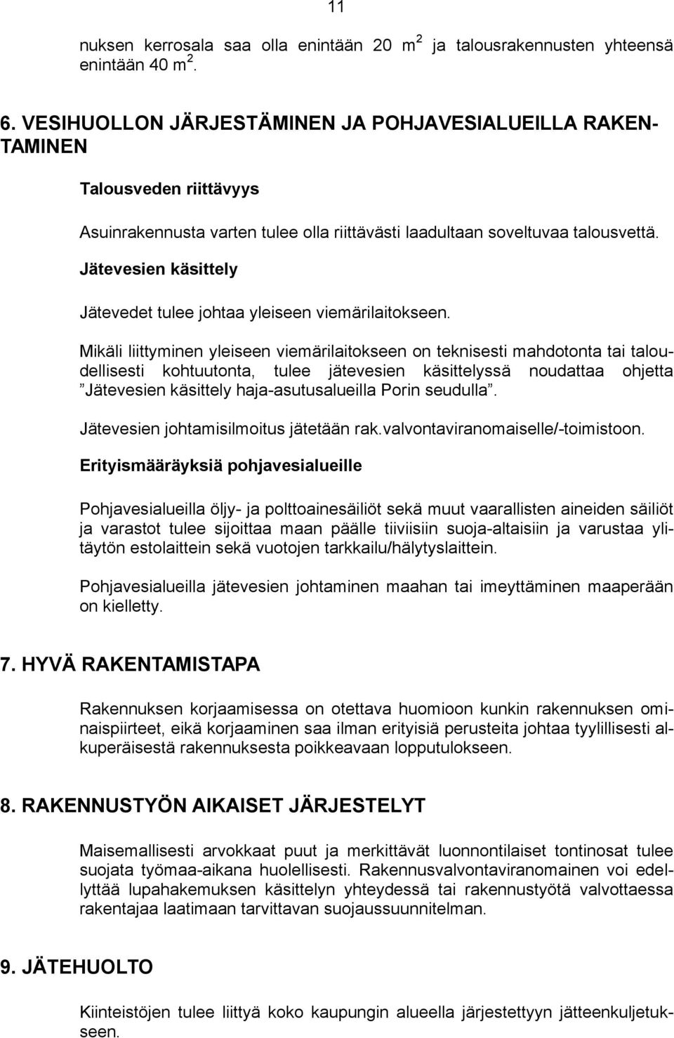 Jätevesien käsittely Jätevedet tulee johtaa yleiseen viemärilaitokseen.