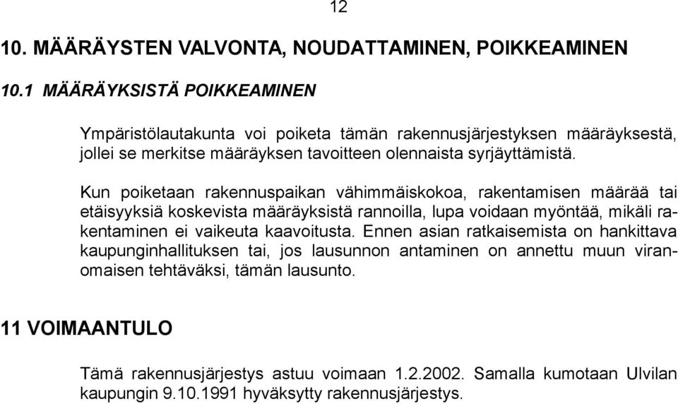 Kun poiketaan rakennuspaikan vähimmäiskokoa, rakentamisen määrää tai etäisyyksiä koskevista määräyksistä rannoilla, lupa voidaan myöntää, mikäli rakentaminen ei vaikeuta