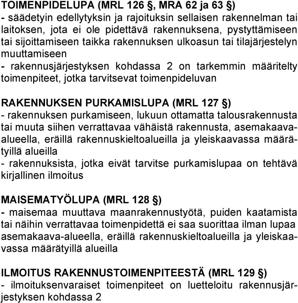 rakennuksen purkamiseen, lukuun ottamatta talousrakennusta tai muuta siihen verrattavaa vähäistä rakennusta, asemakaavaalueella, eräillä rakennuskieltoalueilla ja yleiskaavassa määrätyillä alueilla -