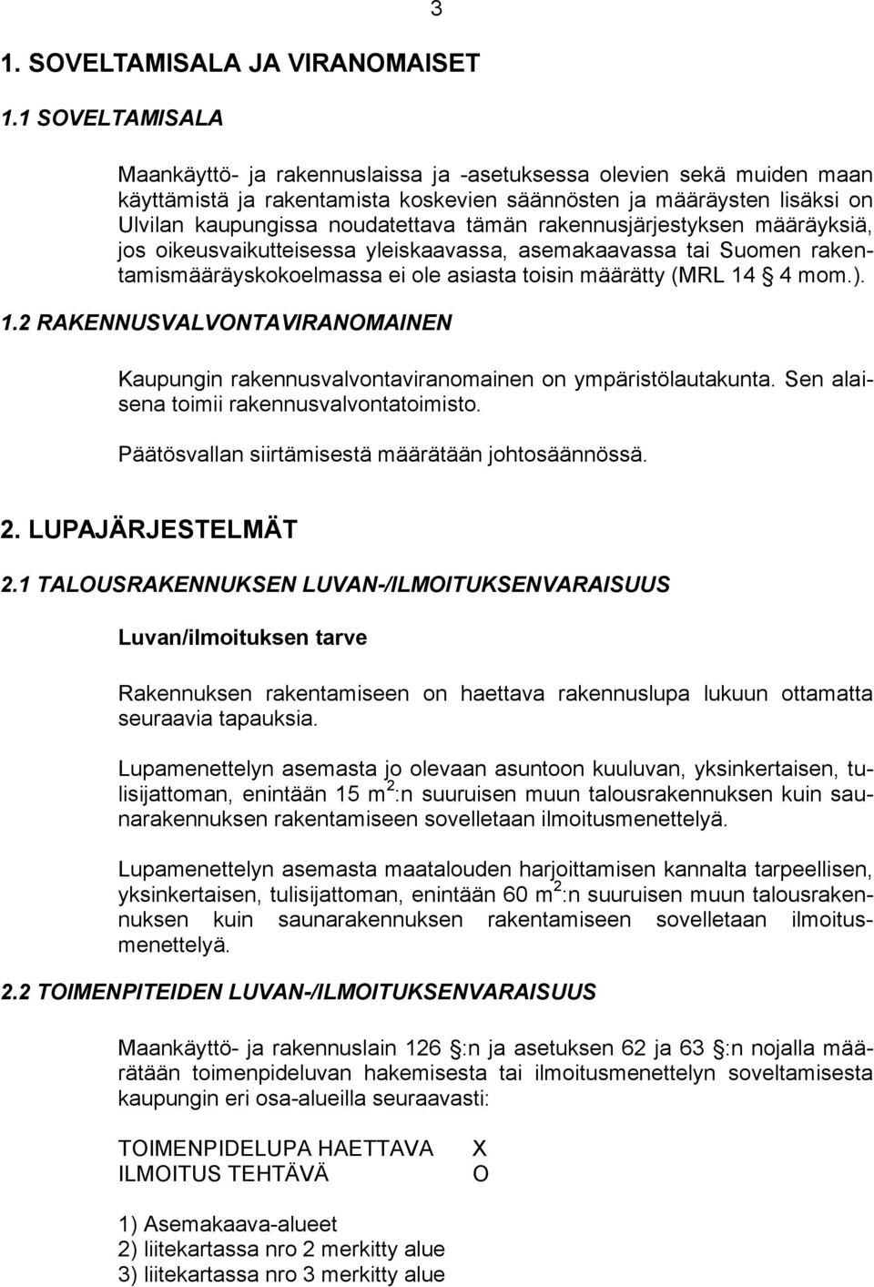 tämän rakennusjärjestyksen määräyksiä, jos oikeusvaikutteisessa yleiskaavassa, asemakaavassa tai Suomen rakentamismääräyskokoelmassa ei ole asiasta toisin määrätty (MRL 14