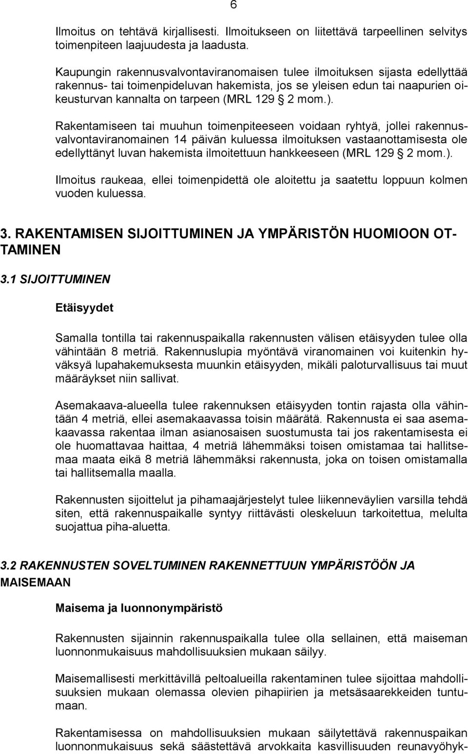 ). Rakentamiseen tai muuhun toimenpiteeseen voidaan ryhtyä, jollei rakennusvalvontaviranomainen 14 päivän kuluessa ilmoituksen vastaanottamisesta ole edellyttänyt luvan hakemista ilmoitettuun