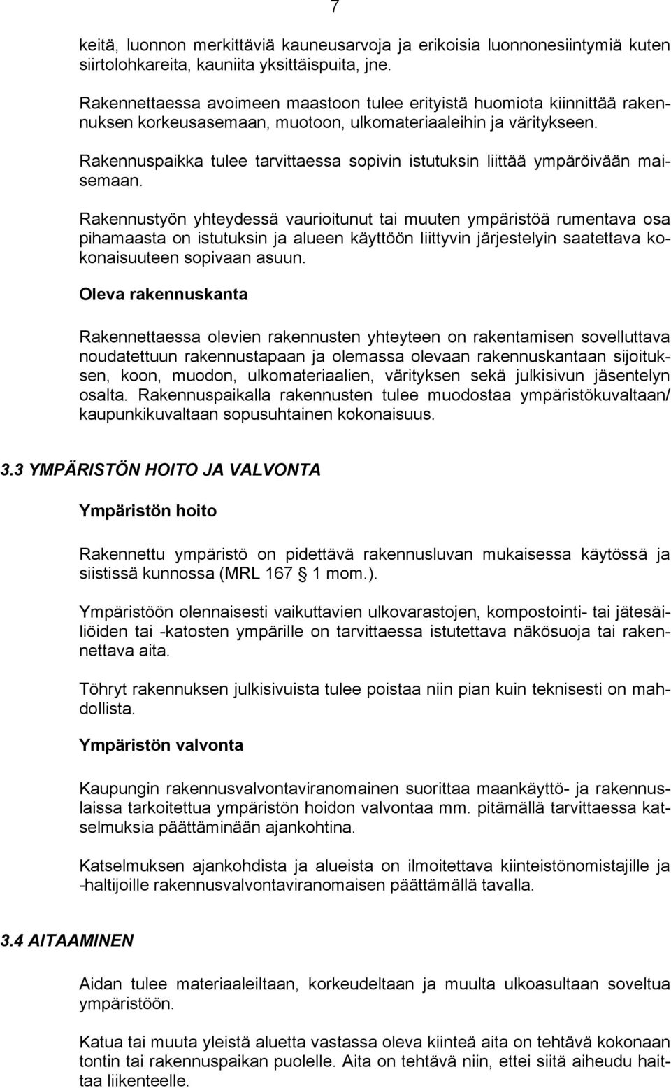 Rakennuspaikka tulee tarvittaessa sopivin istutuksin liittää ympäröivään maisemaan.