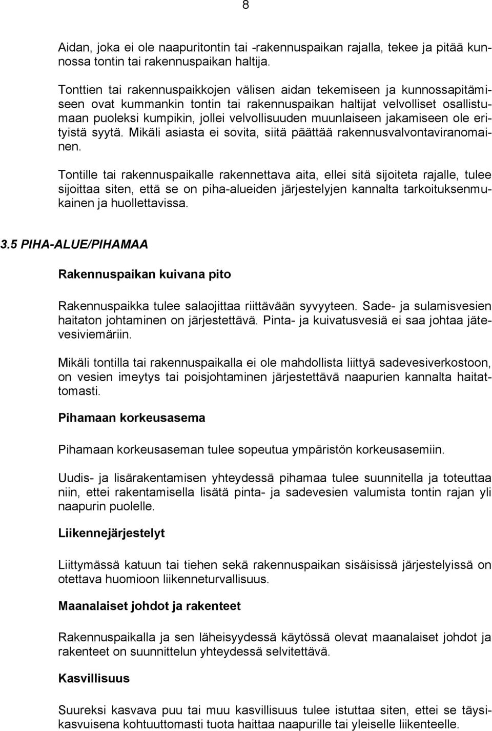 muunlaiseen jakamiseen ole erityistä syytä. Mikäli asiasta ei sovita, siitä päättää rakennusvalvontaviranomainen.