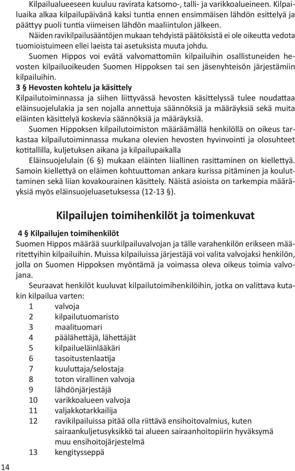 Näiden ravikilpailusääntöjen mukaan tehdyistä päätöksistä ei ole oikeutta vedota tuomiois tuimeen ellei laeista tai asetuksista muuta johdu.