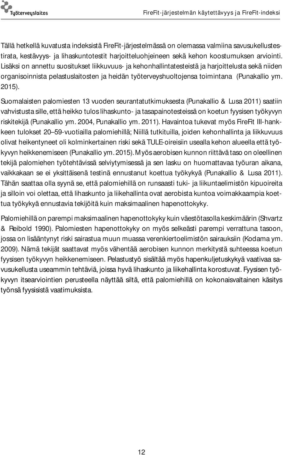 Suomalaisten palomiesten 13 vuoden seurantatutkimuksesta (Punakallio & Lusa 2011) saatiin vahvistusta sille, että heikko tulos lihaskunto- ja tasapainotesteissä on koetun fyysisen työkyvyn