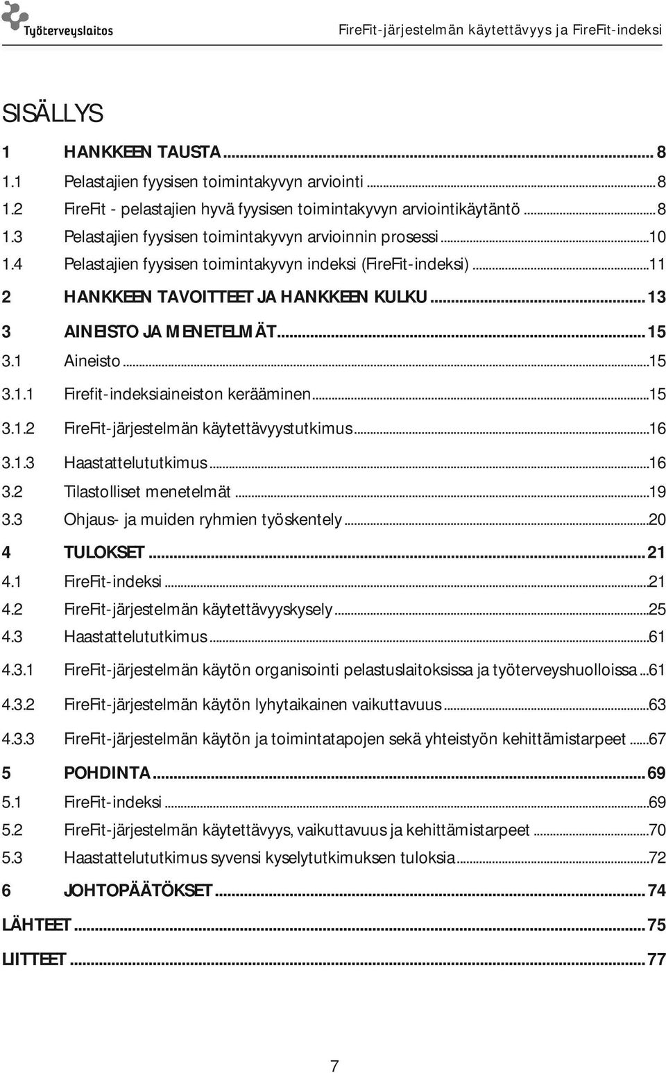 .. 15 3.1.2 FireFit-järjestelmän käytettävyystutkimus... 16 3.1.3 Haastattelututkimus... 16 3.2 Tilastolliset menetelmät... 19 3.3 Ohjaus- ja muiden ryhmien työskentely... 20 4 TULOKSET... 21 4.