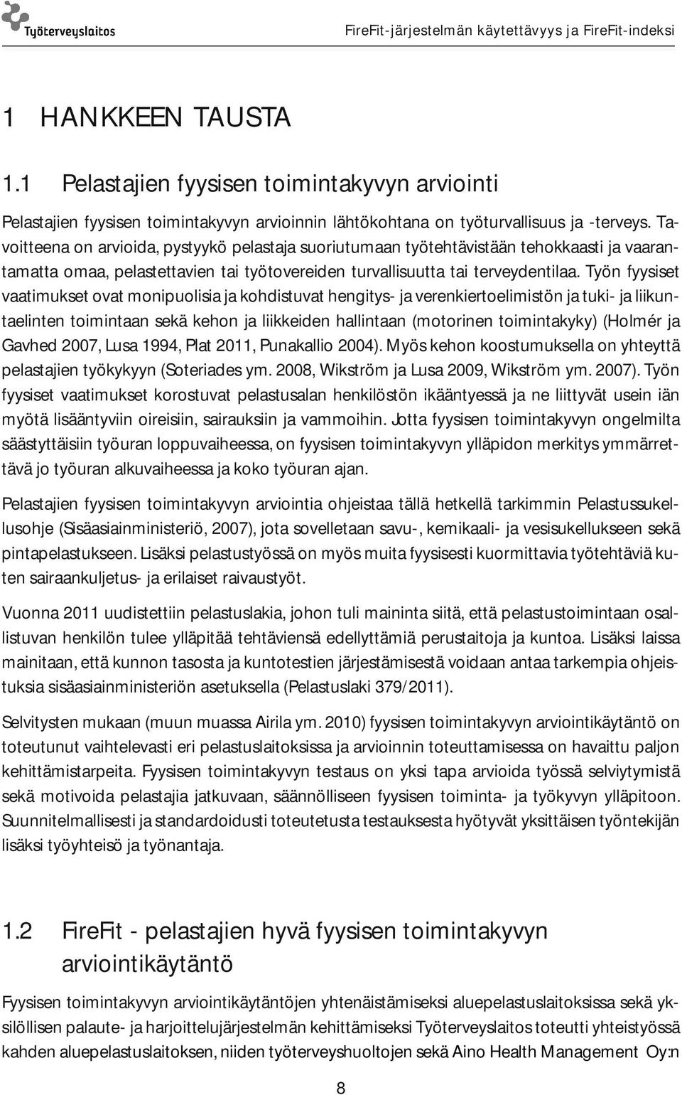 Työn fyysiset vaatimukset ovat monipuolisia ja kohdistuvat hengitys- ja verenkiertoelimistön ja tuki- ja liikuntaelinten toimintaan sekä kehon ja liikkeiden hallintaan (motorinen toimintakyky)