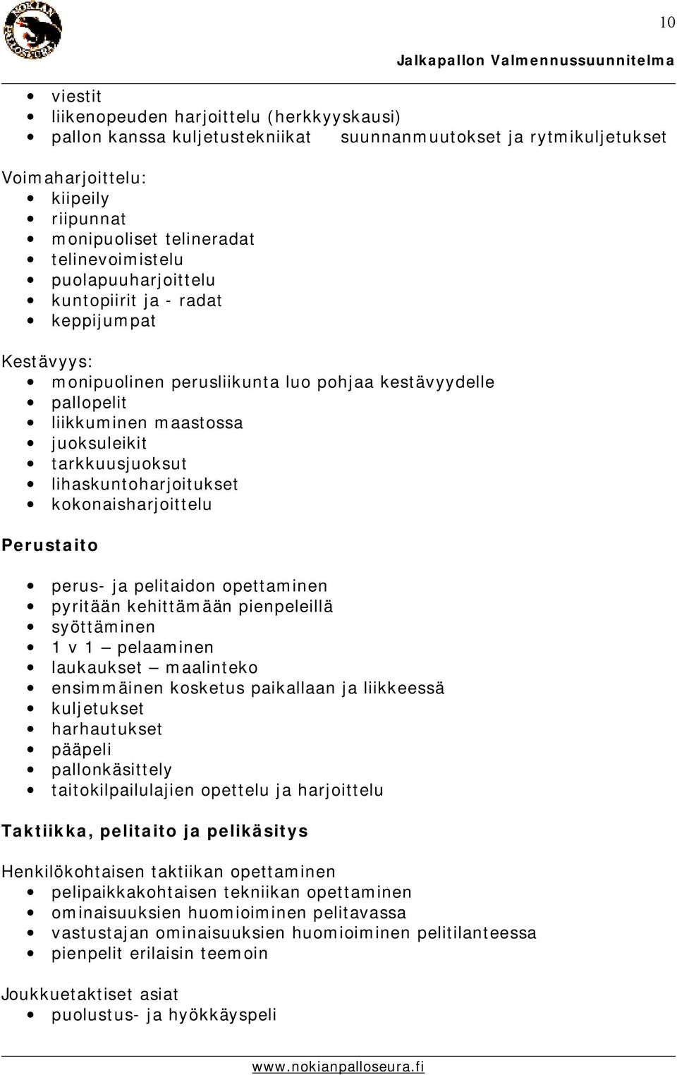 lihaskuntoharjoitukset kokonaisharjoittelu Perustaito perus- ja pelitaidon opettaminen pyritään kehittämään pienpeleillä syöttäminen 1 v 1 pelaaminen laukaukset maalinteko ensimmäinen kosketus