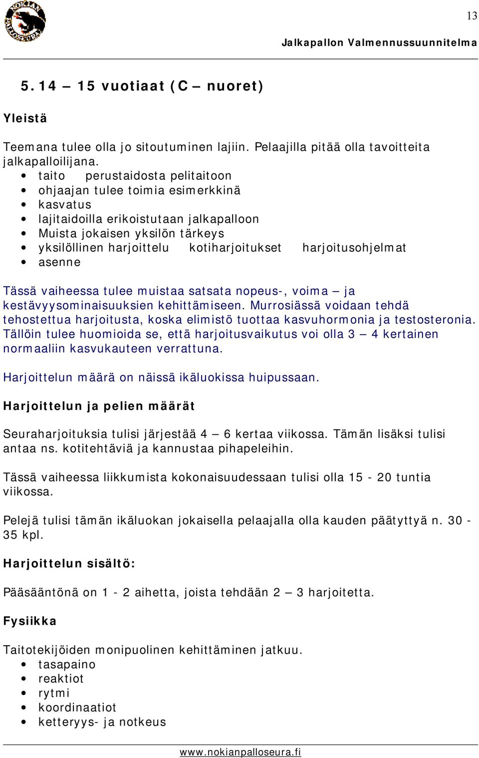 harjoitusohjelmat asenne Tässä vaiheessa tulee muistaa satsata nopeus-, voima ja kestävyysominaisuuksien kehittämiseen.