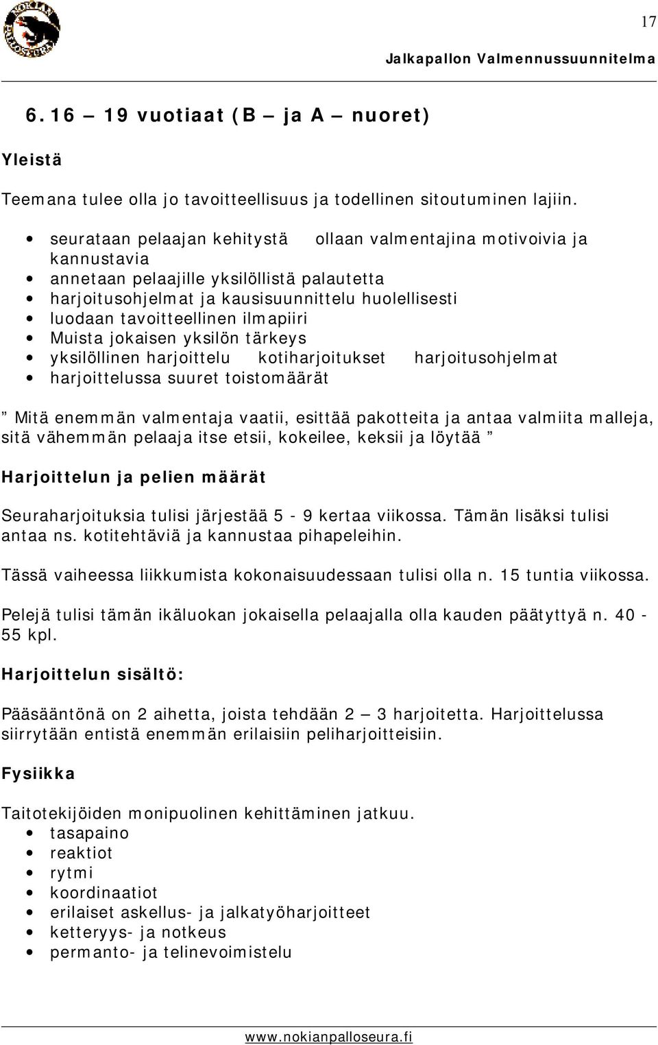 ilmapiiri Muista jokaisen yksilön tärkeys yksilöllinen harjoittelu kotiharjoitukset harjoitusohjelmat harjoittelussa suuret toistomäärät Mitä enemmän valmentaja vaatii, esittää pakotteita ja antaa