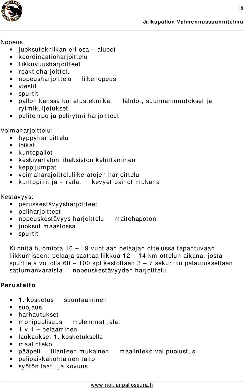 voimaharajoitteluliikeratojen harjoittelu kuntopiirit ja radat kevyet painot mukana Kestävyys: peruskestävyysharjoitteet peliharjoitteet nopeuskestävyys harjoittelu maitohapoton juoksut maastossa