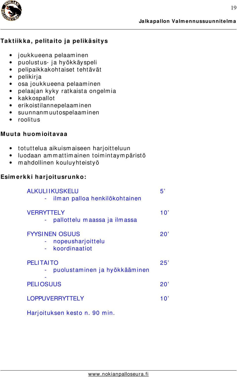 ammattimainen toimintaympäristö mahdollinen kouluyhteistyö Esimerkki harjoitusrunko: ALKULIIKUSKELU 5 - ilman palloa henkilökohtainen VERRYTTELY 10 - pallottelu