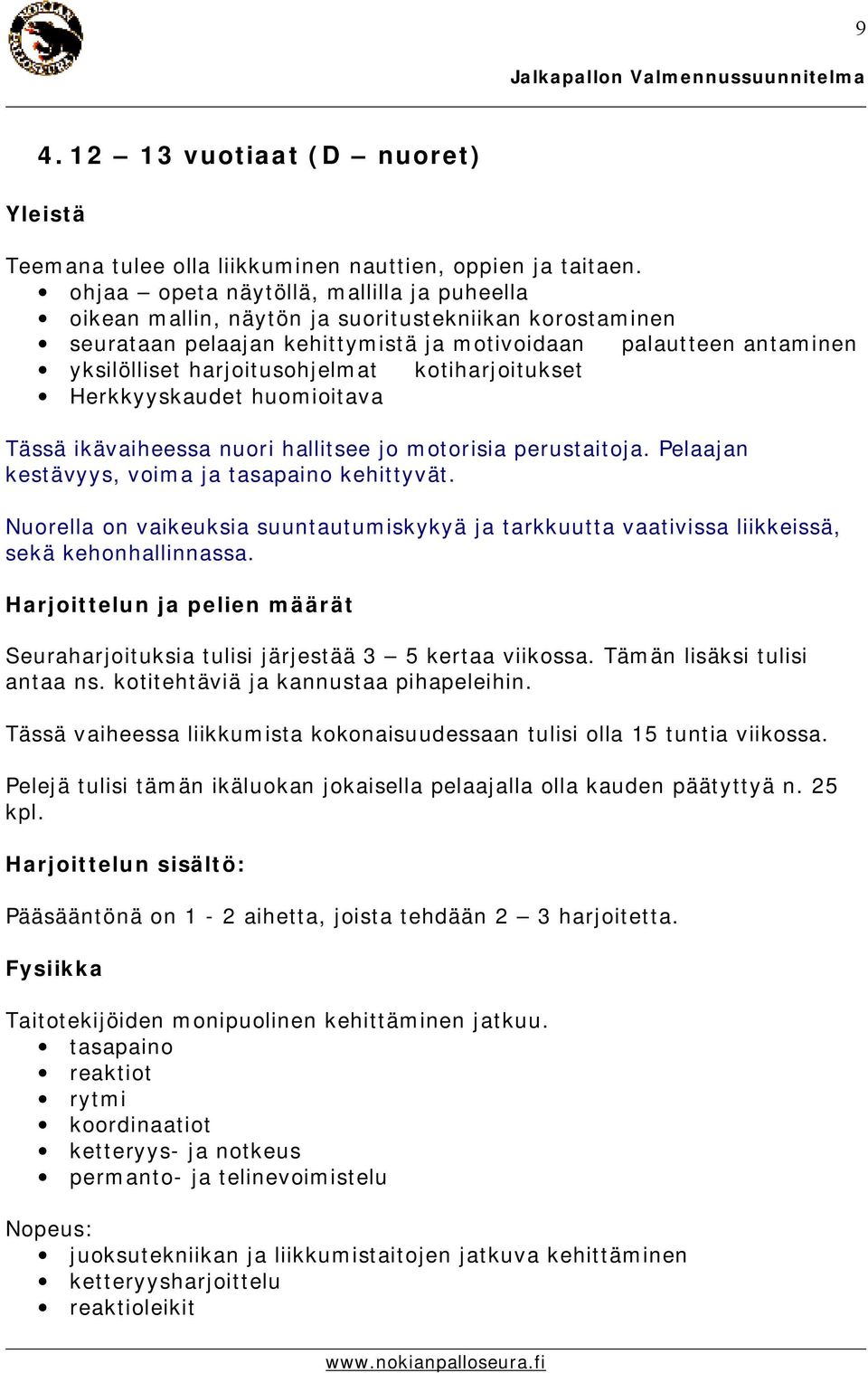 kotiharjoitukset Herkkyyskaudet huomioitava Tässä ikävaiheessa nuori hallitsee jo motorisia perustaitoja. Pelaajan kestävyys, voima ja tasapaino kehittyvät.