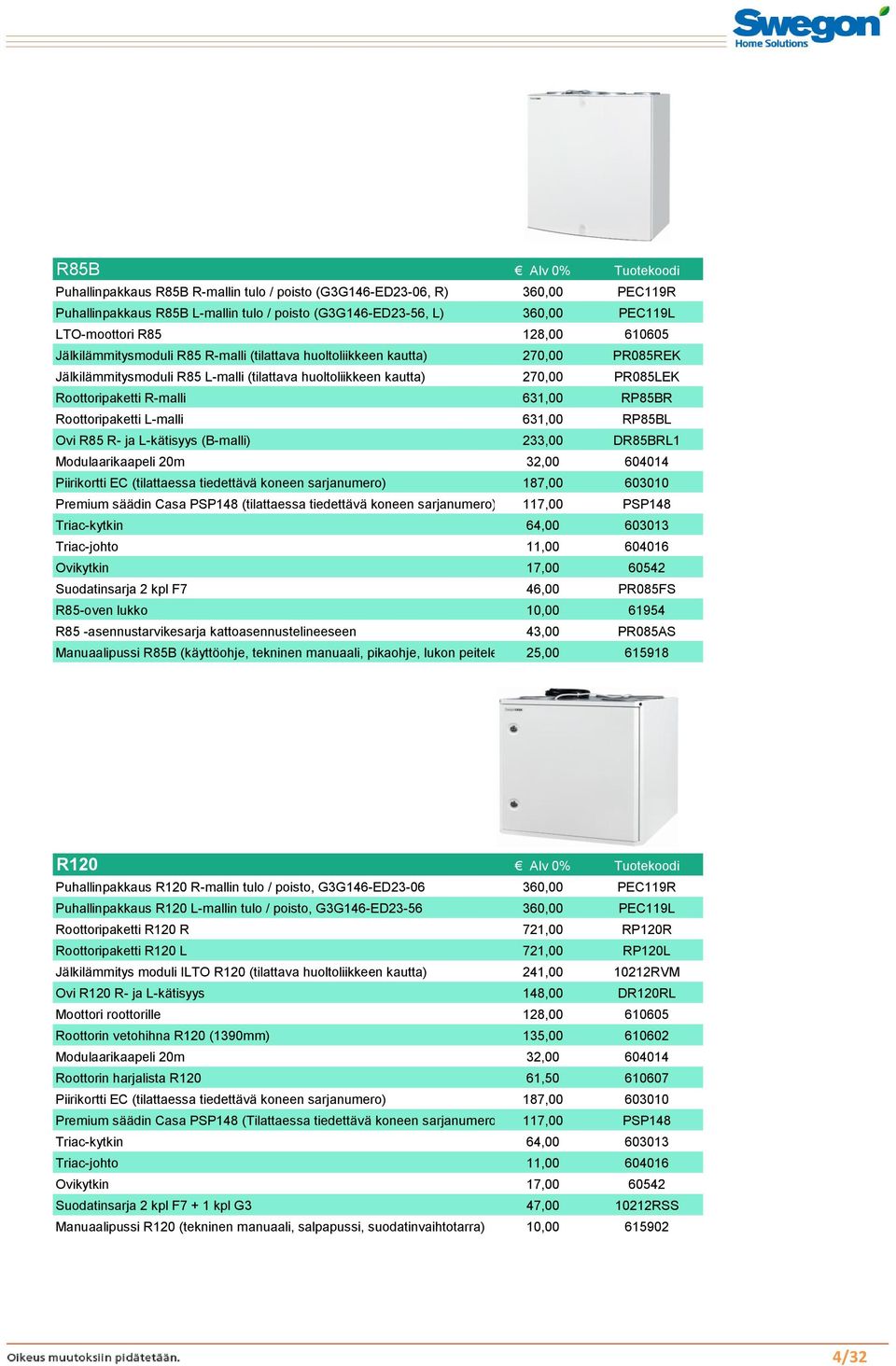 R-malli 631,00 RP85BR Roottoripaketti L-malli 631,00 RP85BL Ovi R85 R- ja L-kätisyys (B-malli) 233,00 DR85BRL1 Modulaarikaapeli 20m 32,00 604014 Piirikortti EC (tilattaessa tiedettävä koneen