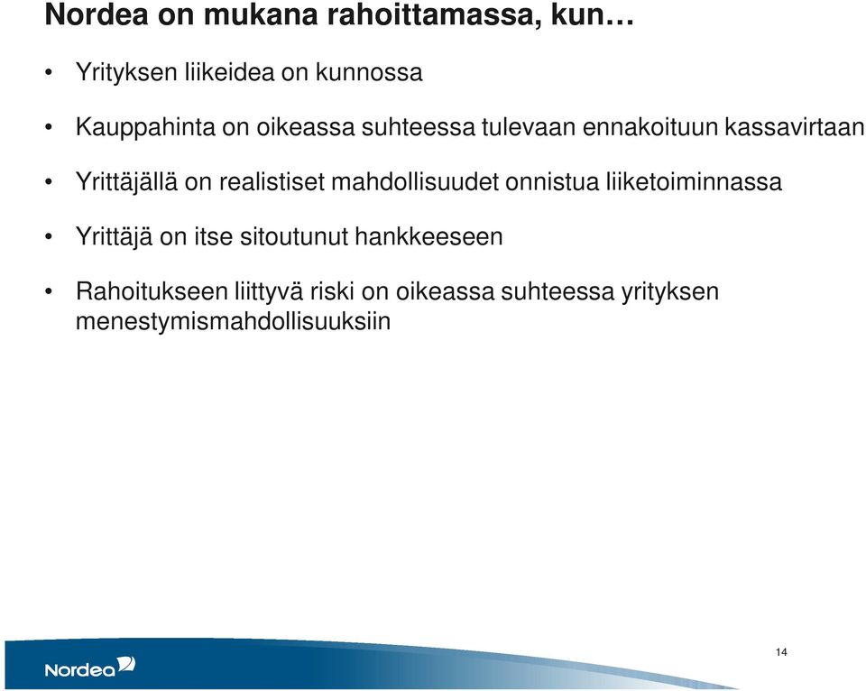 mahdollisuudet onnistua liiketoiminnassa Yrittäjä on itse sitoutunut hankkeeseen