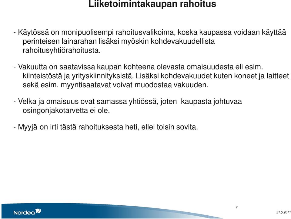 kiinteistöstä ja yrityskiinnityksistä. Lisäksi kohdevakuudet kuten koneet ja laitteet sekä esim. myyntisaatavat voivat muodostaa vakuuden.