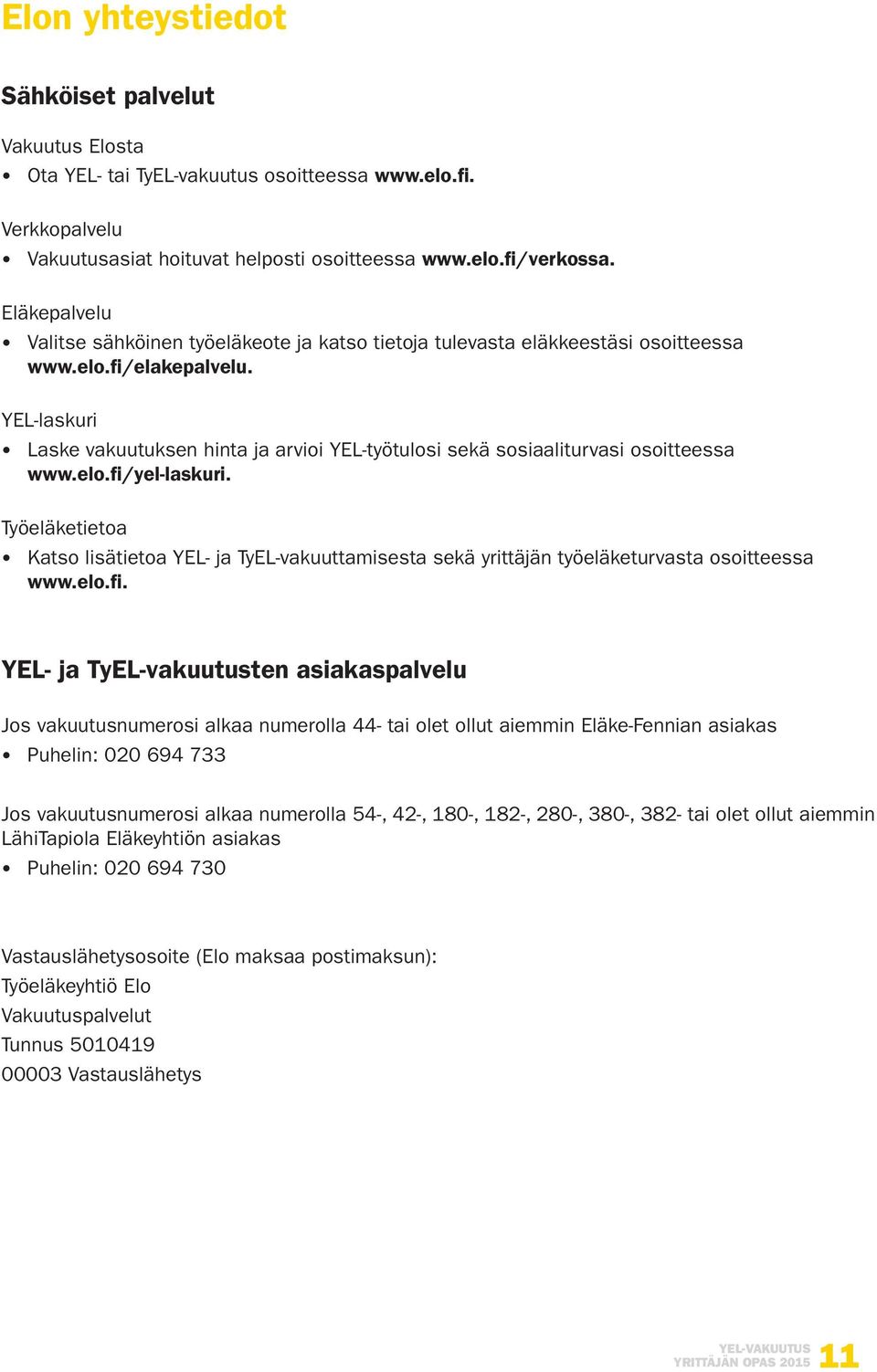 YEL-laskuri Laske vakuutuksen hinta ja arvioi YEL-työtulosi sekä sosiaaliturvasi osoitteessa www.elo.fi/yel-laskuri.