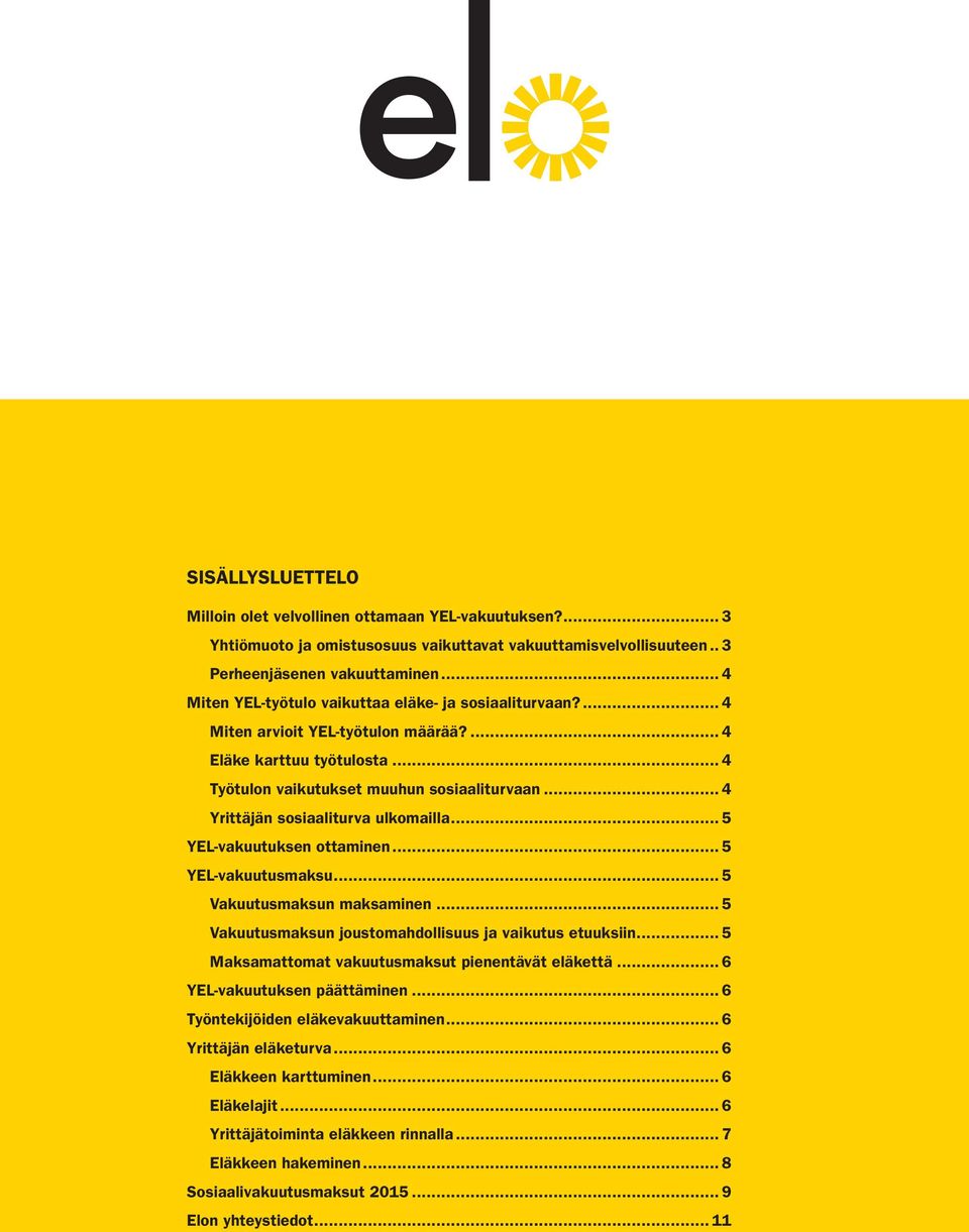 .. 4 Yrittäjän sosiaaliturva ulkomailla... 5 YEL-vakuutuksen ottaminen... 5 YEL-vakuutusmaksu... 5 Vakuutusmaksun maksaminen... 5 Vakuutusmaksun joustomahdollisuus ja vaikutus etuuksiin.