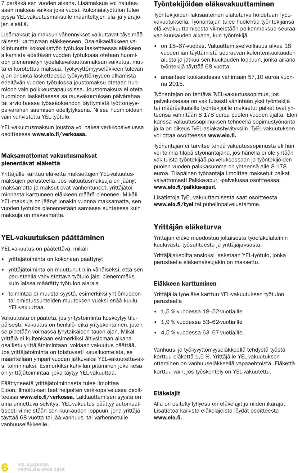 Osa-aikaeläkkeen vakiintunutta kokoaikatyön työtuloa laskettaessa eläkkeen alkamista edeltävän vuoden työtulossa otetaan huomioon pienennetyn työeläkevakuutusmaksun vaikutus, mutta ei korotettua