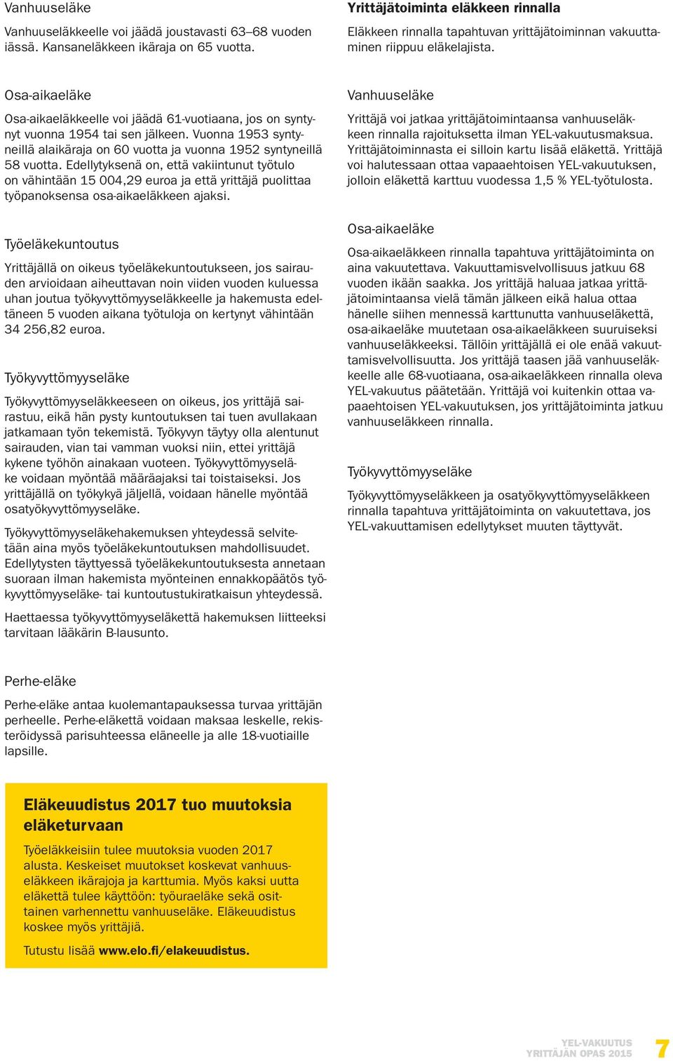 Osa-aikaeläke Osa-aikaeläkkeelle voi jäädä 61-vuotiaana, jos on syntynyt vuonna 1954 tai sen jälkeen. Vuonna 1953 syntyneillä alaikäraja on 60 vuotta ja vuonna 1952 syntyneillä 58 vuotta.