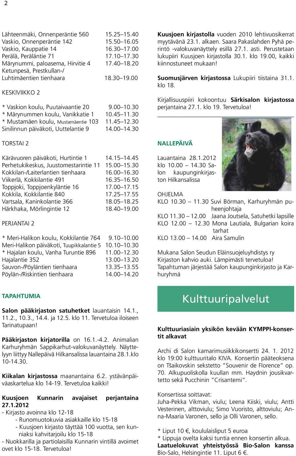 30 * Mustamäen koulu, Mustamäentie 103 11.45 12.30 Sinilinnun päiväkoti, Uuttelantie 9 14.00 14.30 TORSTAI 2 Kärävuoren päiväkoti, Hurtintie 1 14.15 14.45 Perhetukikeskus, Juustomestarintie 11 15.