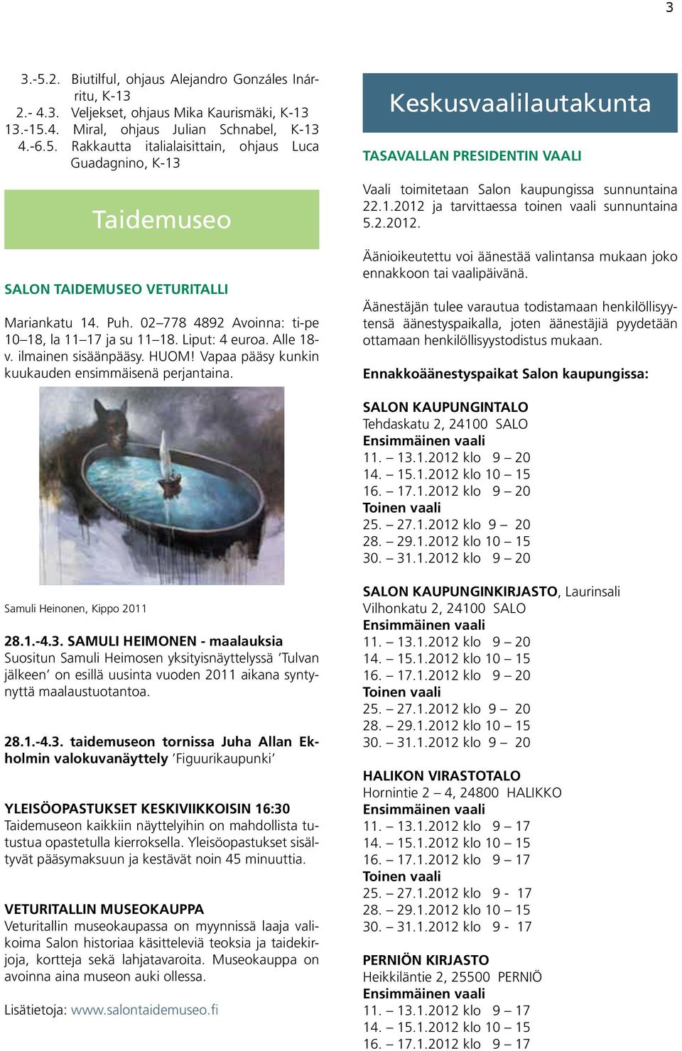 Keskusvaalilautakunta TASAVALLAN PRESIDENTIN VAALI Vaali toimitetaan Salon kaupungissa sunnuntaina 22.1.2012 ja tarvittaessa toinen vaali sunnuntaina 5.2.2012. Äänioikeutettu voi äänestää valintansa mukaan joko ennakkoon tai vaalipäivänä.