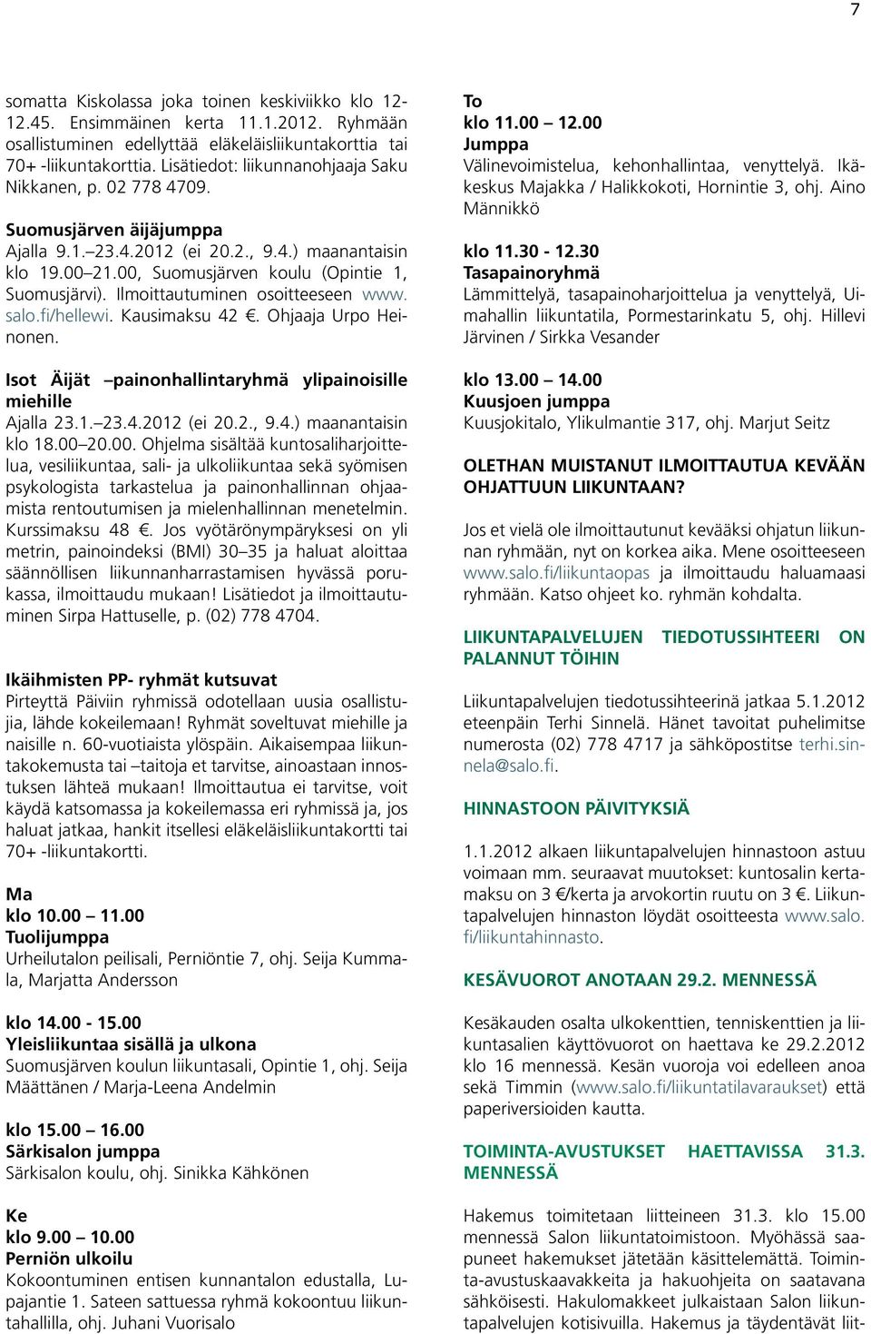 Hakemus ja täydentävät liitsomatta Kiskolassa joka toinen keskiviikko klo 12-12.45. Ensimmäinen kerta 11.1.2012. Ryhmään osallistuminen edellyttää eläkeläisliikuntakorttia tai 70+ -liikuntakorttia.