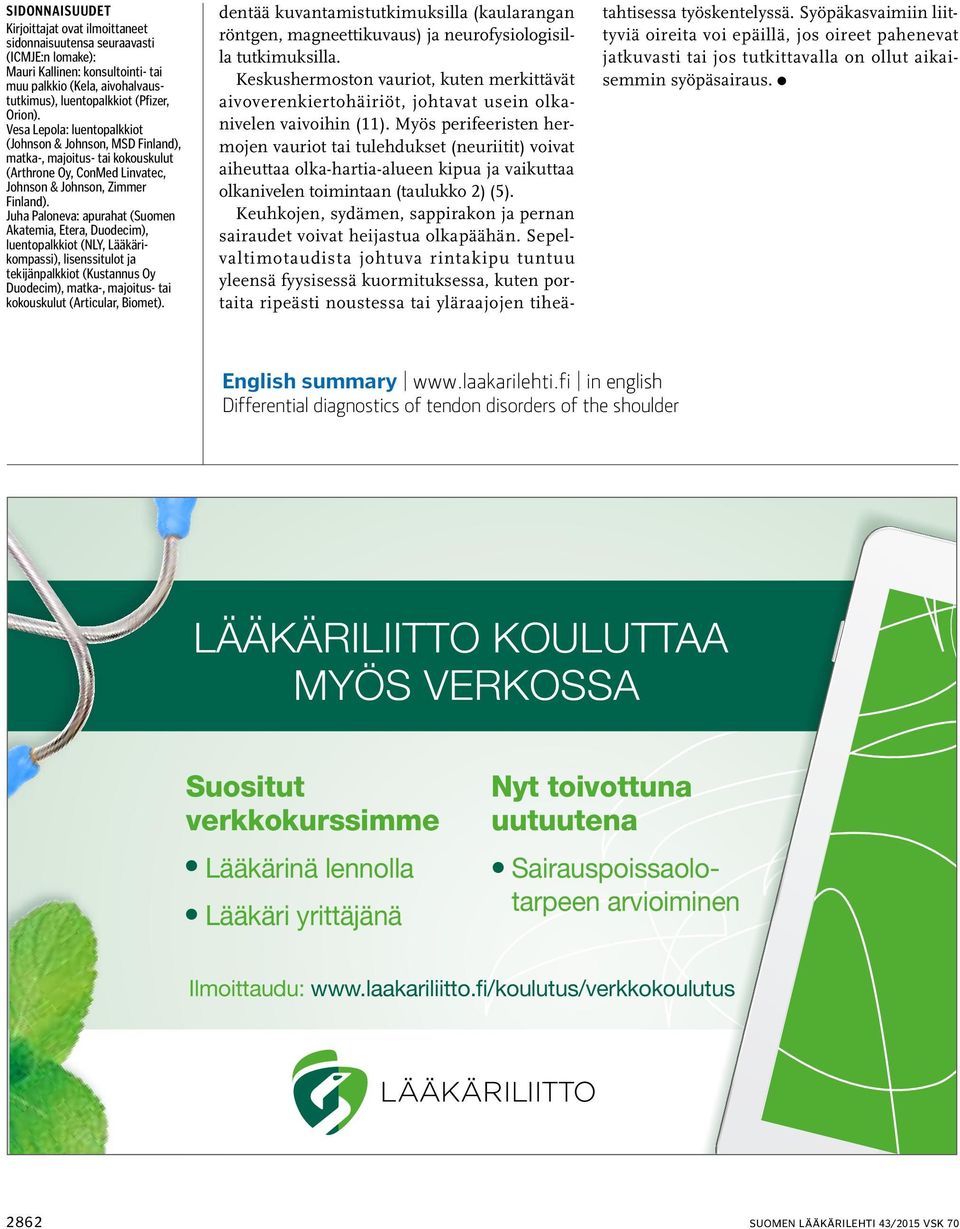 Juha Paloneva: apurahat (Suomen Akatemia, Etera, Duodecim), luentopalkkiot (NLY, Lääkärikompassi), lisenssitulot ja tekijänpalkkiot (Kustannus Oy Duodecim), matka-, majoitus- tai kokouskulut
