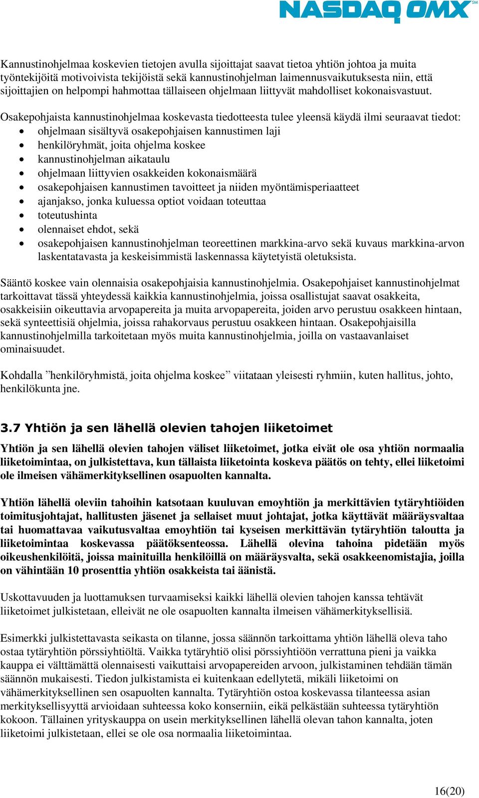 Osakepohjaista kannustinohjelmaa koskevasta tiedotteesta tulee yleensä käydä ilmi seuraavat tiedot: ohjelmaan sisältyvä osakepohjaisen kannustimen laji henkilöryhmät, joita ohjelma koskee