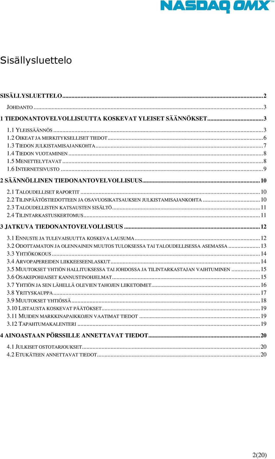 1 TALOUDELLISET RAPORTIT... 10 2.2 TILINPÄÄTÖSTIEDOTTEEN JA OSAVUOSIKATSAUKSEN JULKISTAMISAJANKOHTA... 10 2.3 TALOUDELLISTEN KATSAUSTEN SISÄLTÖ... 11 2.4 TILINTARKASTUSKERTOMUS.