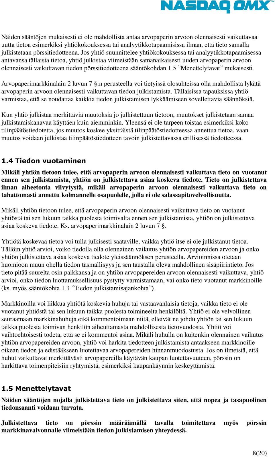 Jos yhtiö suunnittelee yhtiökokouksessa tai analyytikkotapaamisessa antavansa tällaista tietoa, yhtiö julkistaa viimeistään samanaikaisesti uuden arvopaperin arvoon olennaisesti vaikuttavan tiedon