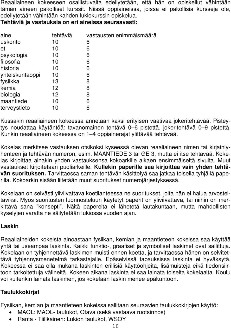 Tehtäviä ja vastauksia on eri aineissa seuraavasti: aine tehtäviä vastausten enimmäismäärä uskonto 10 6 et 10 6 psykologia 10 6 filosofia 10 6 historia 10 6 yhteiskuntaoppi 10 6 fysiikka 13 8 kemia