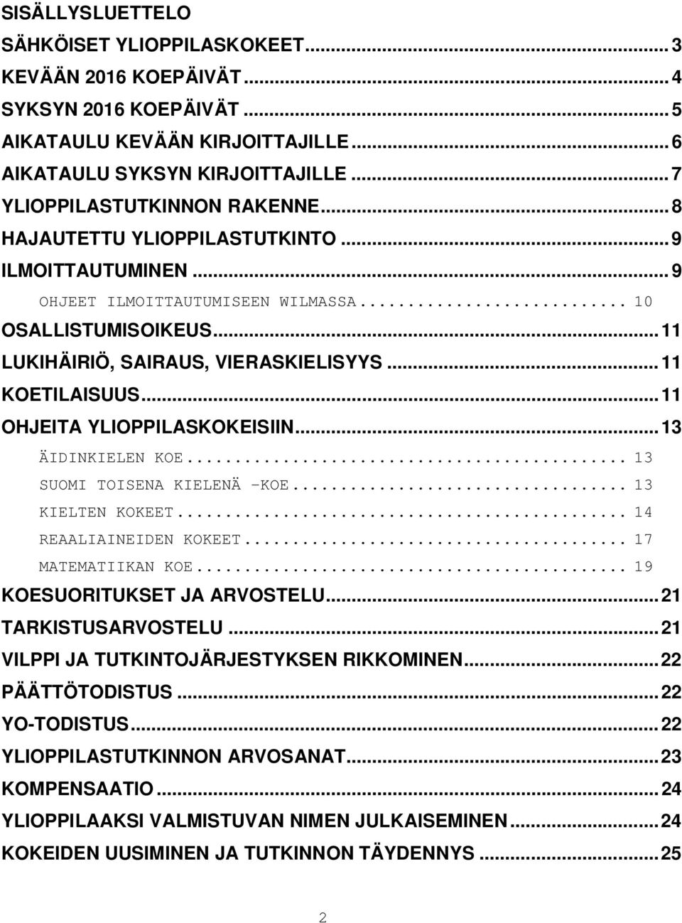 .. 11 KOETILAISUUS... 11 OHJEITA YLIOPPILASKOKEISIIN... 13 ÄIDINKIELEN KOE... 13 SUOMI TOISENA KIELENÄ -KOE... 13 KIELTEN KOKEET... 14 REAALIAINEIDEN KOKEET... 17 MATEMATIIKAN KOE.