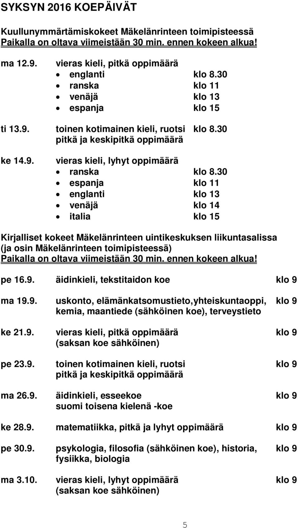 30 espanja klo 11 englanti klo 13 venäjä klo 14 italia klo 15 Kirjalliset kokeet Mäkelänrinteen uintikeskuksen liikuntasalissa (ja osin Mäkelänrinteen toimipisteessä) Paikalla on oltava viimeistään