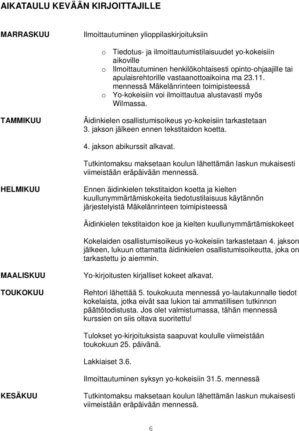 TAMMIKUU Äidinkielen osallistumisoikeus yo-kokeisiin tarkastetaan 3. jakson jälkeen ennen tekstitaidon koetta. 4. jakson abikurssit alkavat.