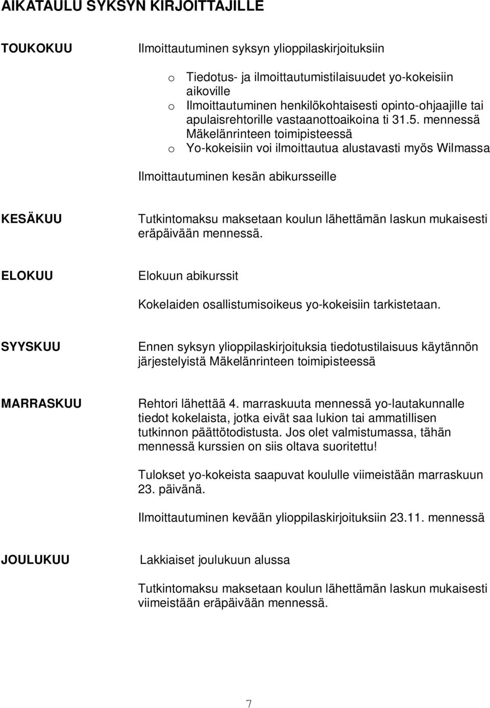 mennessä Mäkelänrinteen toimipisteessä o Yo-kokeisiin voi ilmoittautua alustavasti myös Wilmassa Ilmoittautuminen kesän abikursseille KESÄKUU Tutkintomaksu maksetaan koulun lähettämän laskun