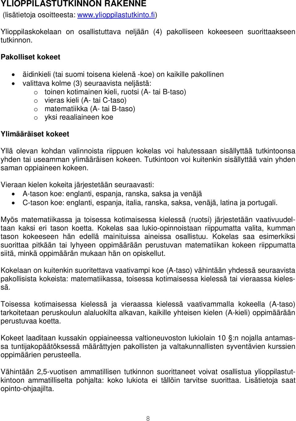 C-taso) o matematiikka (A- tai B-taso) o yksi reaaliaineen koe Ylimääräiset kokeet Yllä olevan kohdan valinnoista riippuen kokelas voi halutessaan sisällyttää tutkintoonsa yhden tai useamman