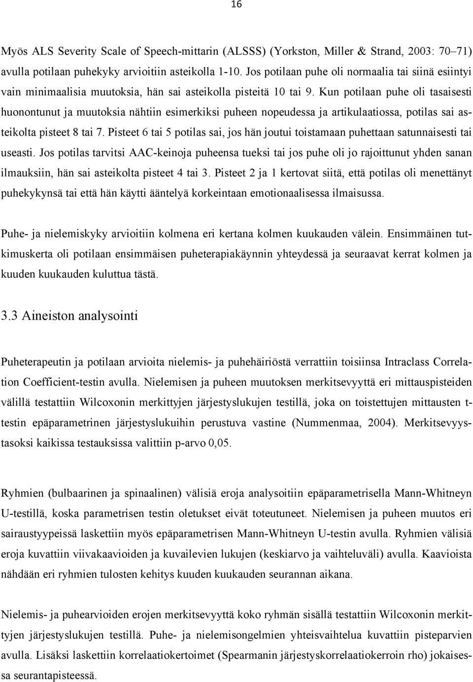 Kun potilaan puhe oli tasaisesti huonontunut ja muutoksia nähtiin esimerkiksi puheen nopeudessa ja artikulaatiossa, potilas sai asteikolta pisteet 8 tai 7.