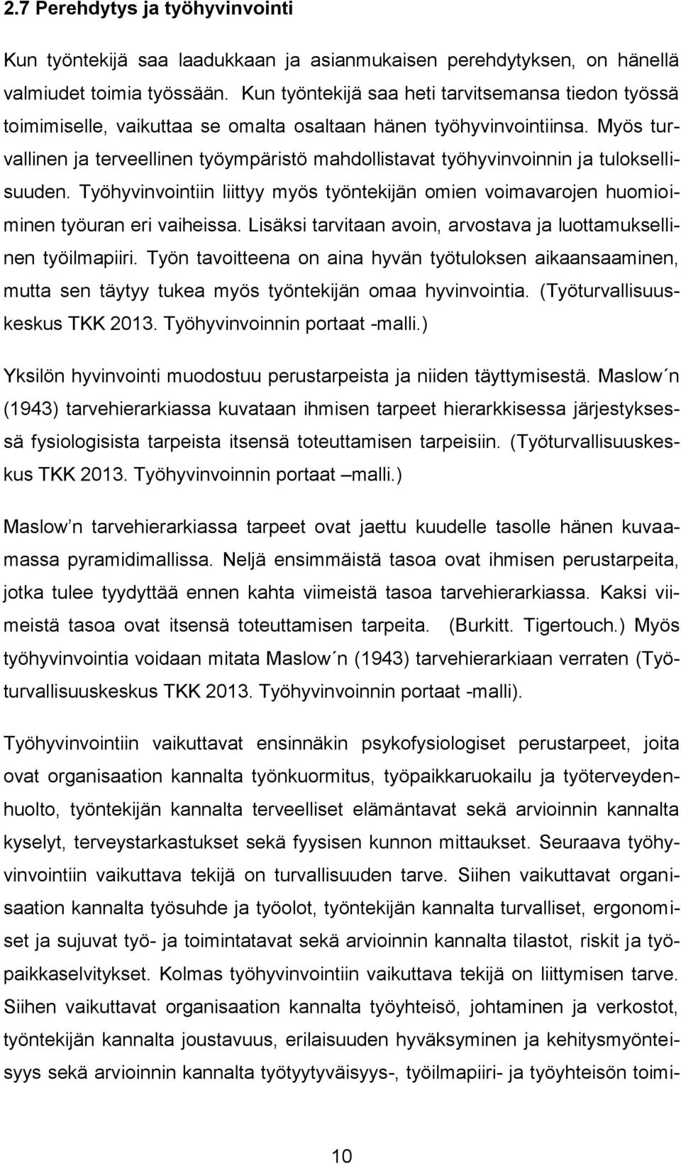 Myös turvallinen ja terveellinen työympäristö mahdollistavat työhyvinvoinnin ja tuloksellisuuden. Työhyvinvointiin liittyy myös työntekijän omien voimavarojen huomioiminen työuran eri vaiheissa.