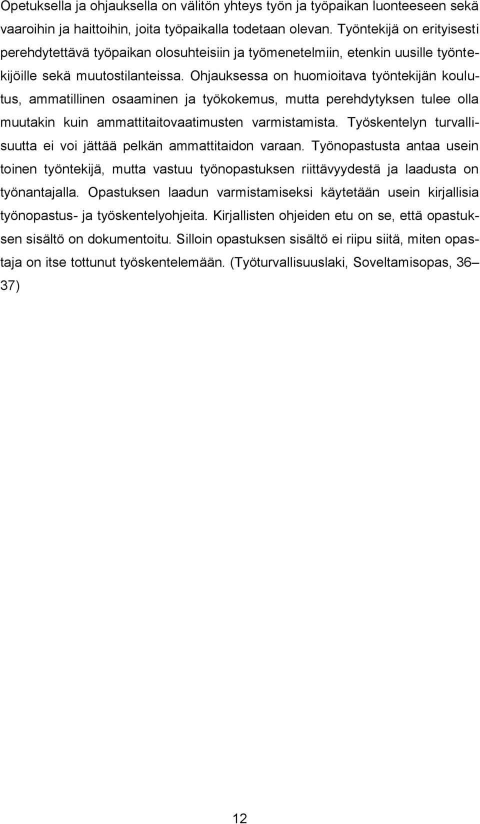 Ohjauksessa on huomioitava työntekijän koulutus, ammatillinen osaaminen ja työkokemus, mutta perehdytyksen tulee olla muutakin kuin ammattitaitovaatimusten varmistamista.