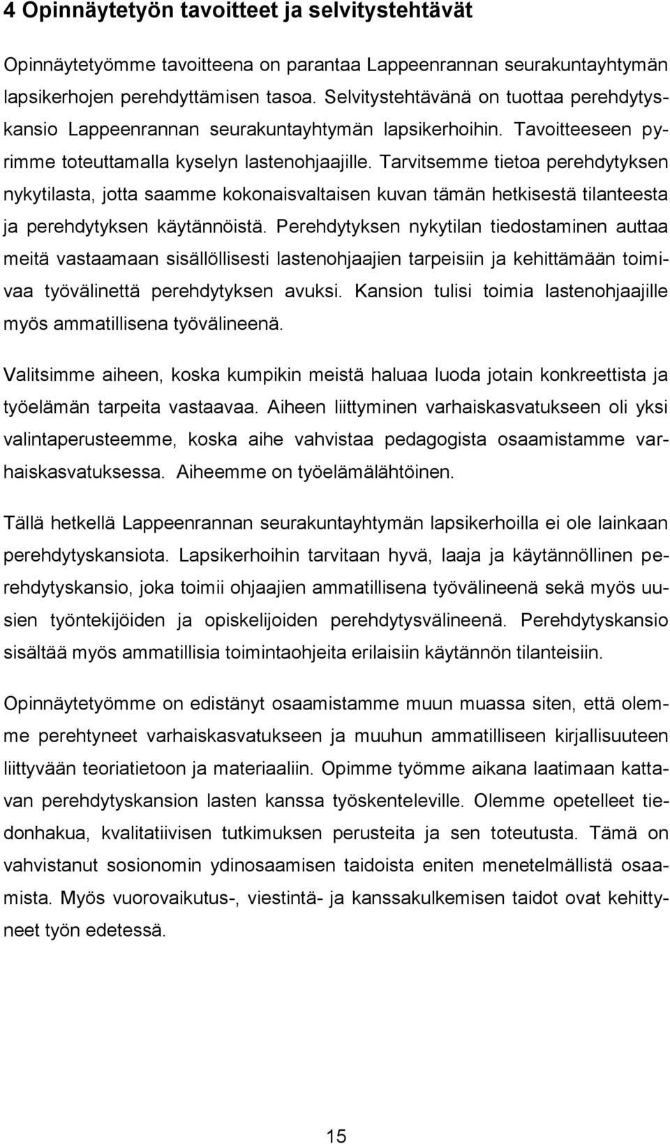 Tarvitsemme tietoa perehdytyksen nykytilasta, jotta saamme kokonaisvaltaisen kuvan tämän hetkisestä tilanteesta ja perehdytyksen käytännöistä.