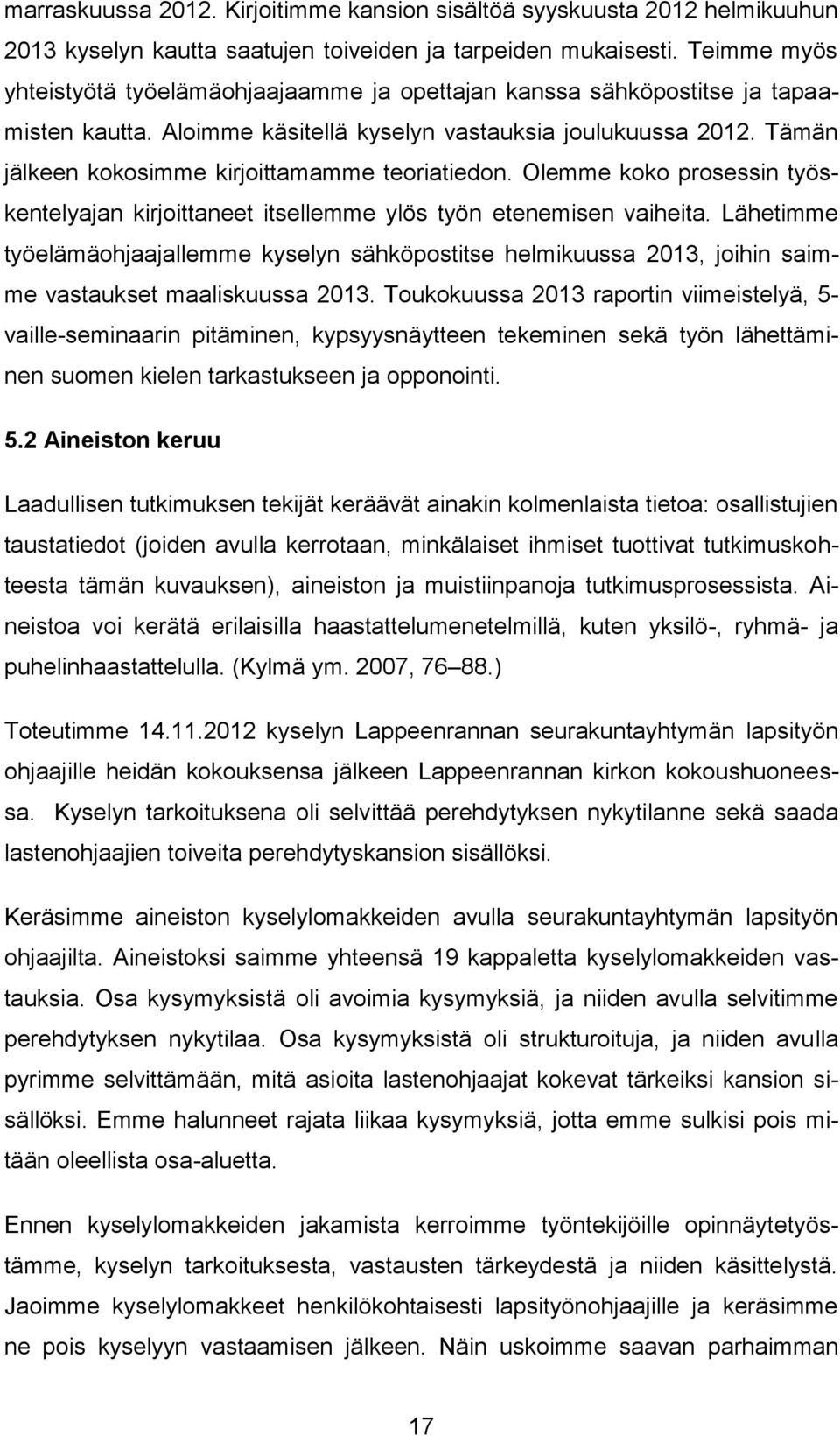 Tämän jälkeen kokosimme kirjoittamamme teoriatiedon. Olemme koko prosessin työskentelyajan kirjoittaneet itsellemme ylös työn etenemisen vaiheita.