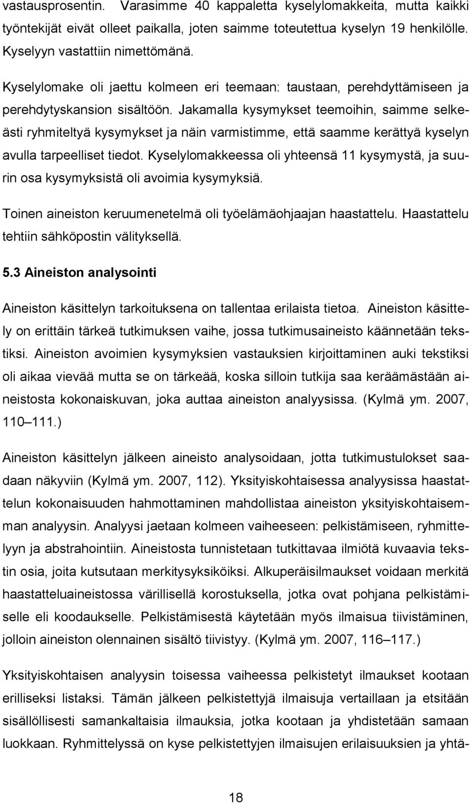 Jakamalla kysymykset teemoihin, saimme selkeästi ryhmiteltyä kysymykset ja näin varmistimme, että saamme kerättyä kyselyn avulla tarpeelliset tiedot.