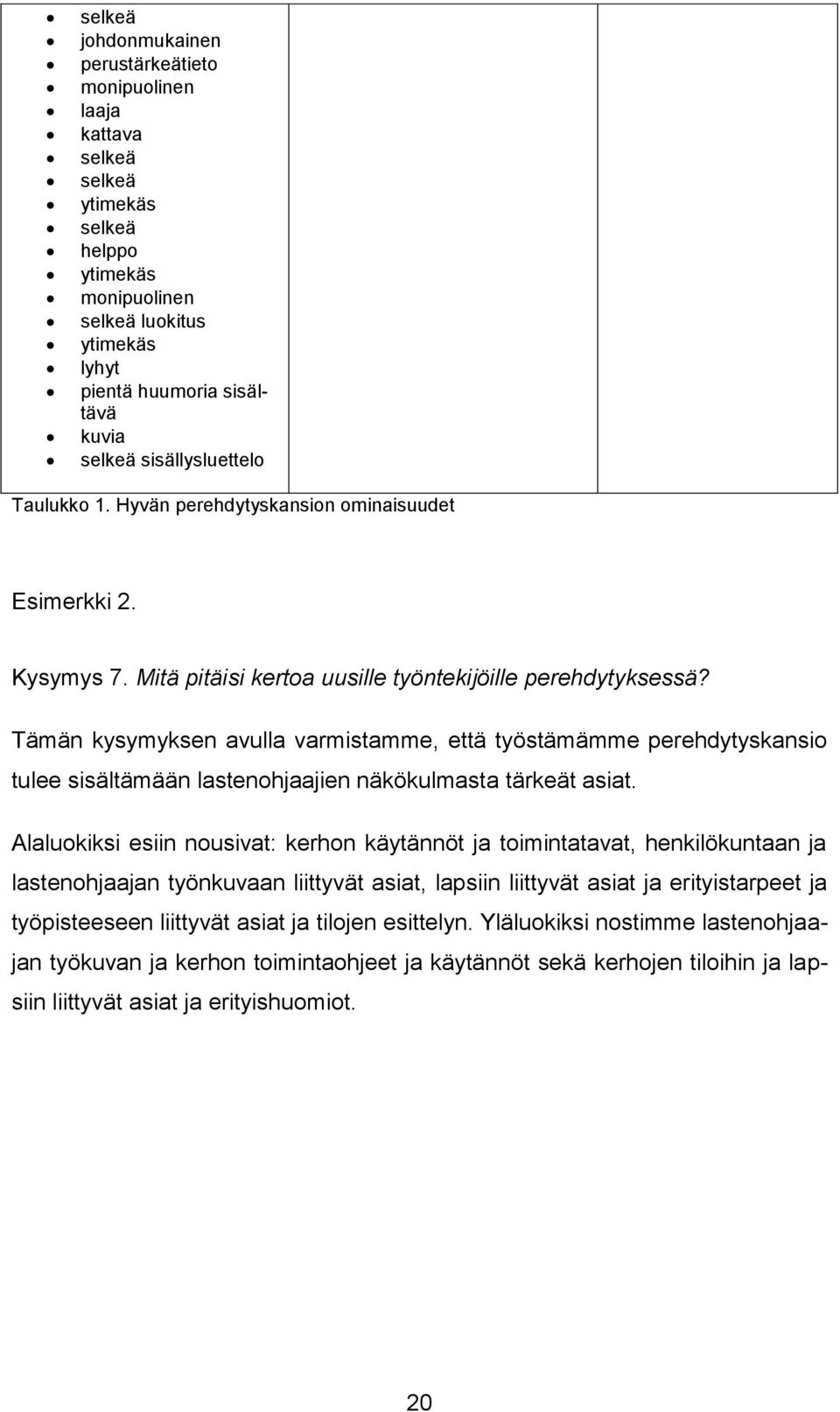 Tämän kysymyksen avulla varmistamme, että työstämämme perehdytyskansio tulee sisältämään lastenohjaajien näkökulmasta tärkeät asiat.